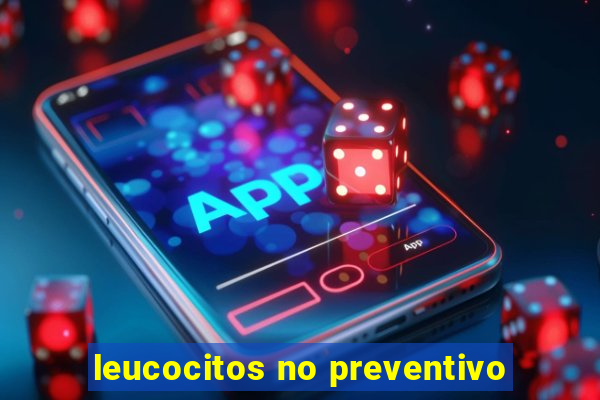 leucocitos no preventivo